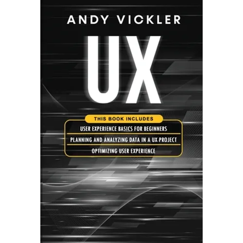 UX: This book includes: User Experience Basics for Beginners + Planning and Analyzing Data in a UX Project + Optimizing User Experience