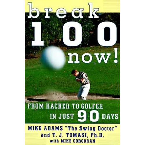 Break 100 Now: From Hacker to Golfer in Just 90 Days