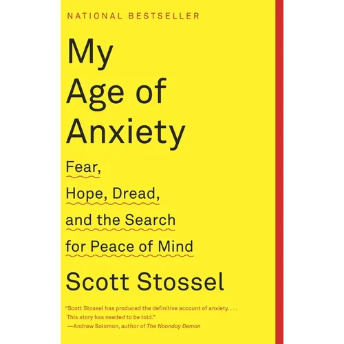 My Age of Anxiety: Fear, Hope, Dread, and the Search for Peace of Mind