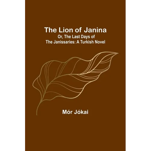 The Lion of Janina; Or, The Last Days of the Janissaries: A Turkish Novel
