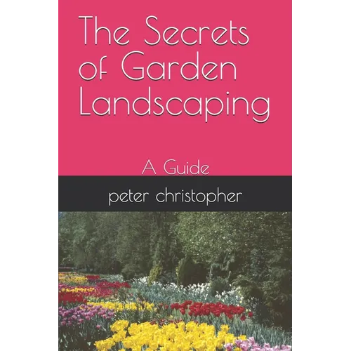 The Secrets of Garden Landscaping: A Guide