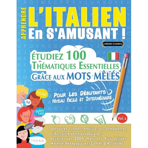 Apprendre l'Italien En s'Amusant - Pour Les Débutants: Niveau Facile Et Intermédiaire - Étudiez 100 Thématiques Essentielles Grâce Aux Mots Mêlés - Vo