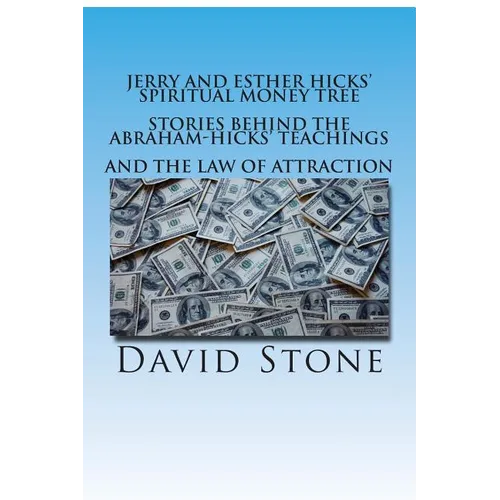 Jerry and Esther Hicks' Spiritual Money Tree: Stories Behind the Abraham-Hicks' Teachings and the Law of Attraction