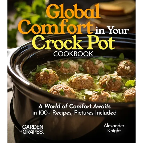 Global Comfort Crock Pot Cookbook: A World of Comfort Awaits in 100+ Recipes, With Dishes From Mongolian Beef, Spanish Paella to Alabama White BBQ Chi