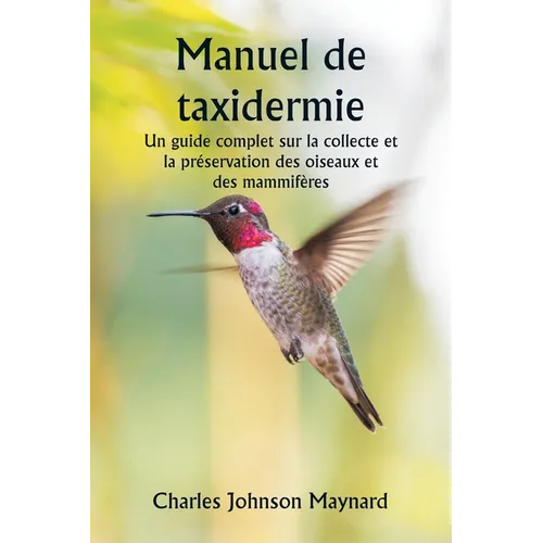 Manuel de taxidermie Un guide complet sur la collecte et la préservation des oiseaux et des mammifères