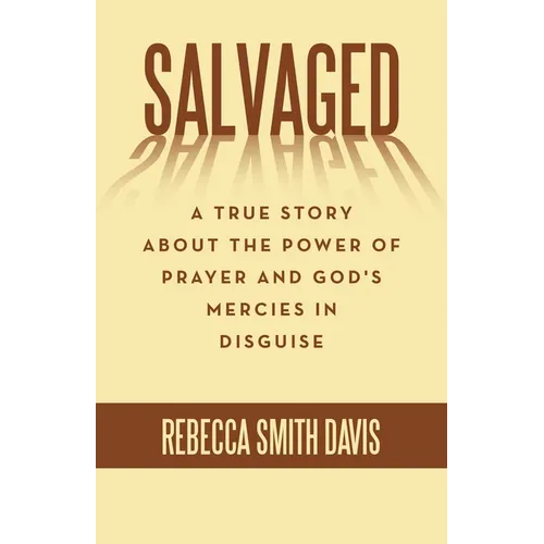 Salvaged: A True Story About the Power of Prayer and God's Mercies in Disguise