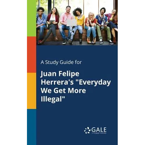 A Study Guide for Juan Felipe Herrera's "Everyday We Get More Illegal"