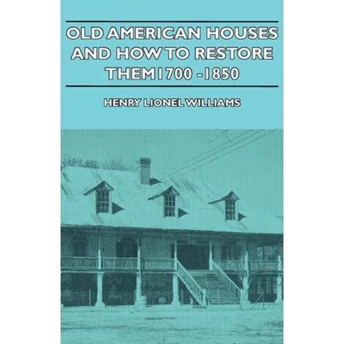 Old American Houses and How to Restore Them - 1700-1850