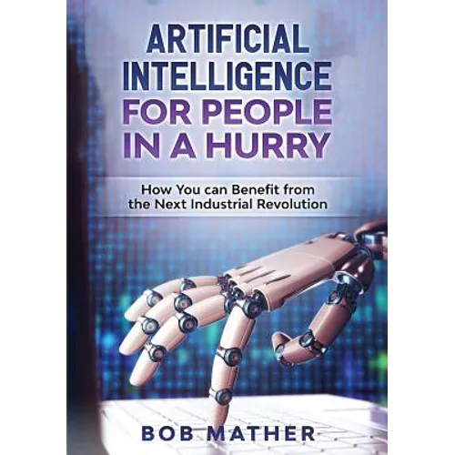 Artificial Intelligence for People in a Hurry: How You Can Benefit from the Next Industrial Revolution