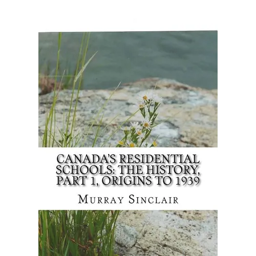 Canada's Residential Schools: The History, Part 1, Origins to 1939: The Final Report of the Truth and Reconciliation Commission of Canada, Volume 1