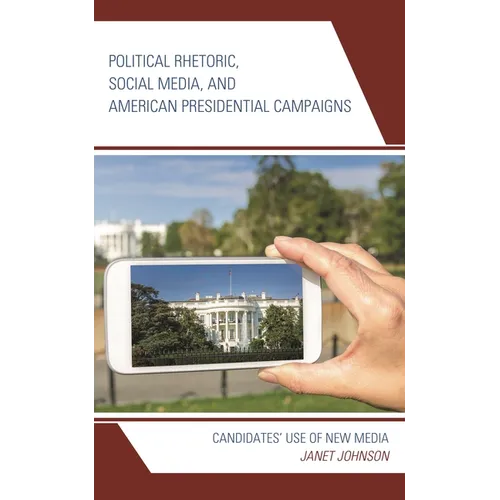 Political Rhetoric, Social Media, and American Presidential Campaigns: Candidates' Use of New Media