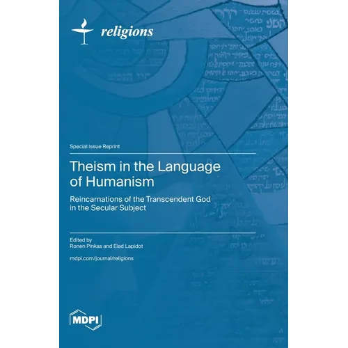 Theism in the Language of Humanism: Reincarnations of the Transcendent God in the Secular Subject