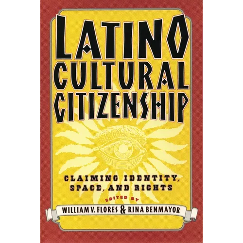 Latino Cultural Citizenship: Claiming Identity, Space, and Rights