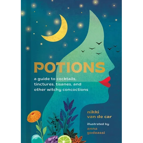 Potions: A Guide to Cocktails, Tinctures, Tisanes, and Other Witchy Concoctions
