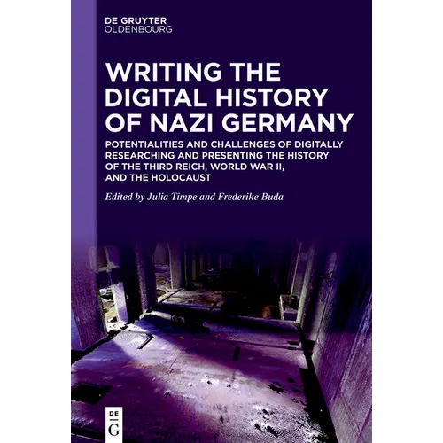 Writing the Digital History of Nazi Germany: Potentialities and Challenges of Digitally Researching and Presenting the History of the Third Reich, Wor