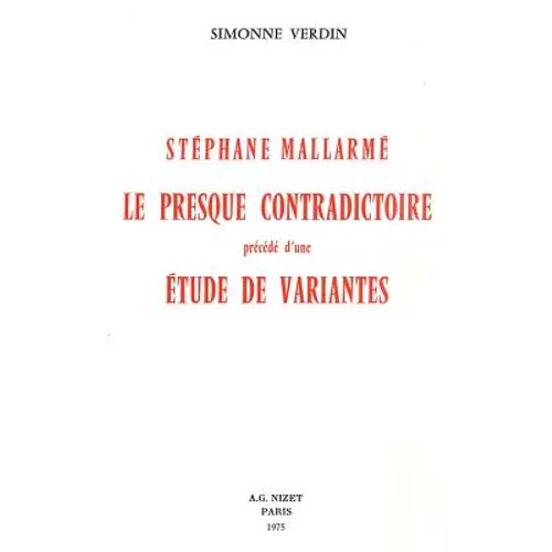Stephane Mallarme, Le Presque Contradictoire: Precede d'Une Etude de Variantes