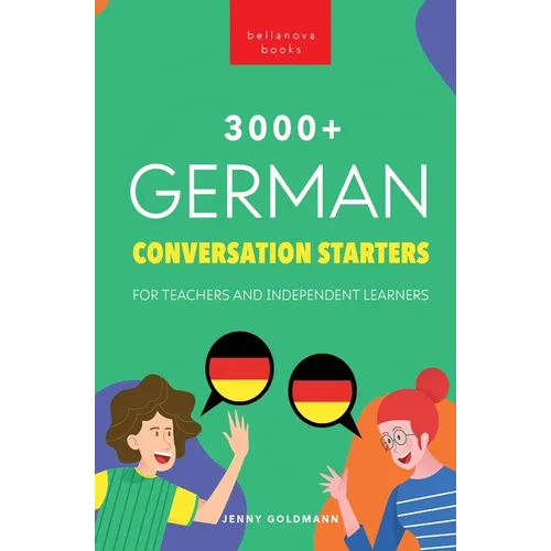 3000+ German Conversation Starters for Teachers & Independent Learners: Improve your German speaking and have more interesting conversations