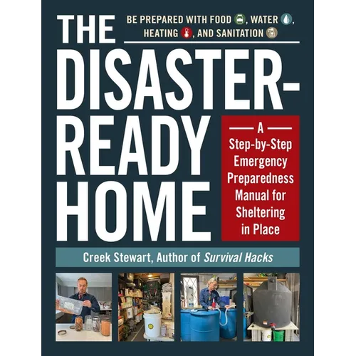 The Disaster-Ready Home: A Step-By-Step Emergency Preparedness Manual for Sheltering in Place