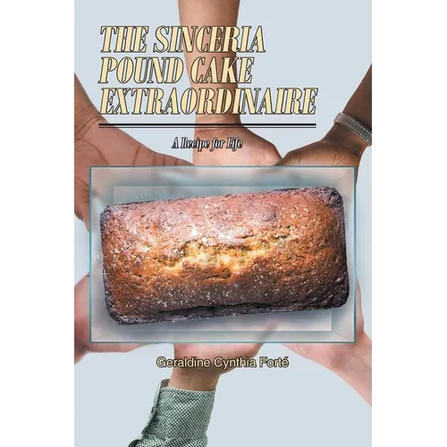 The Sinceria Pound Cake Extraordinaire: A Recipe for Life