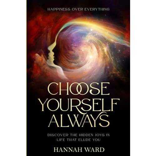 Happiness Over Everything: Choose Yourself Always - Discover The Hidden Wonders of Looking Within and Finding Peace