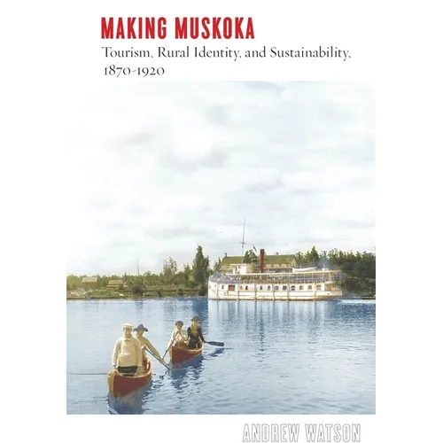 Making Muskoka: Tourism, Rural Identity, and Sustainability, 1870-1920