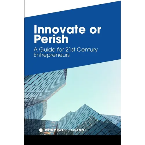Innovate or Perish: A Guide for 21st Century Entrepreneurs