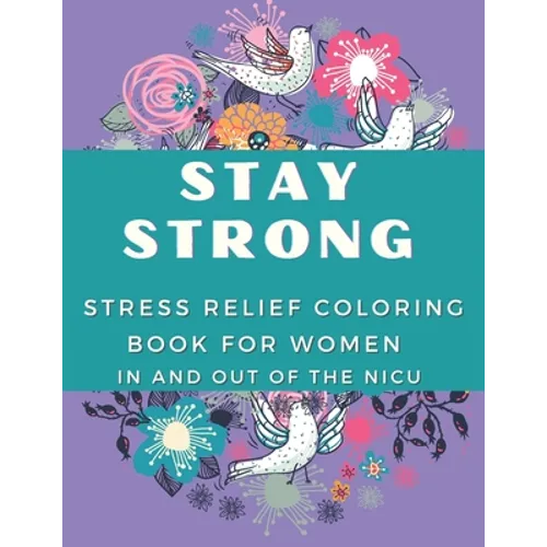 Stay Strong: Stress Relief Coloring Book For Women In and Out Of The NICU