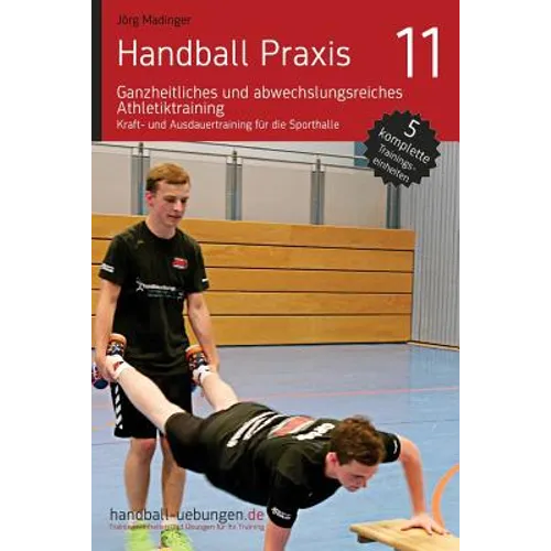 Handball Praxis 11 - Ganzheitliches und abwechslungsreiches Athletiktraining: Kraft- und Ausdauertraining für die Sporthalle