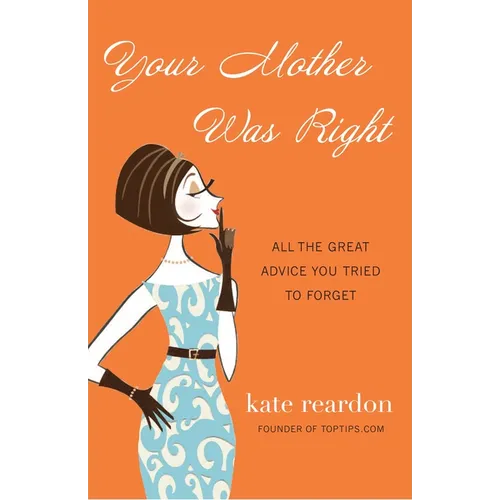 Your Mother Was Right: All the Great Advice You Tried to Forget