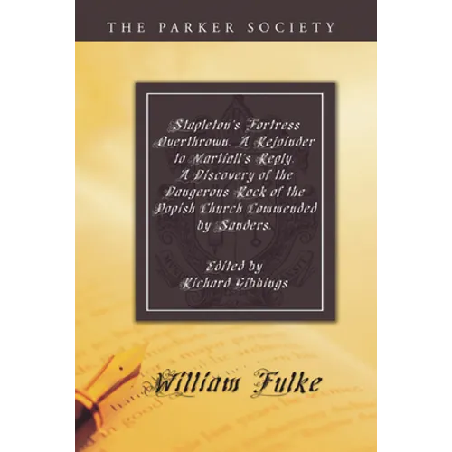 Stapleton's Fortress Overthrown. A Rejoinder to Martiall's Reply. A Discovery of the Dangerous Rock of the Popish Church Commended by Sanders.
