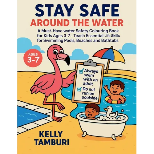 Stay safe around the water: Must-Have Water Safety Colouring Book for Kids Ages 3-7 - Teach Essential Life Skills for Swimming Pools, Beaches & Bathtu