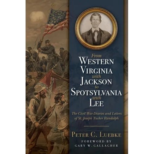 From Western Virginia with Jackson to Spotsylvania with Lee: The Civil War Diaries and Letters of St. Joseph Tucker Randolph