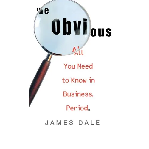 The Obvious: All You Need to Know in Business. Period.