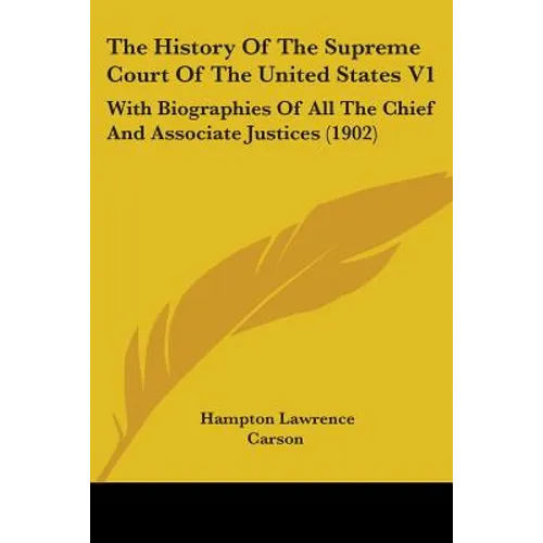 The History Of The Supreme Court Of The United States V1: With Biographies Of All The Chief And Associate Justices (1902)