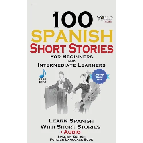 100 Spanish Short Stories for Beginners Learn Spanish with Stories Including Audio: Spanish Edition Foreign Language Bilingual Book 1