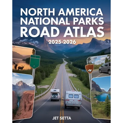 North America National Parks Road Atlas 2025-2026: Detailed Maps to Scenic Routes, Campgrounds, National Parks & Hidden Gems Across US, Canada and Mex