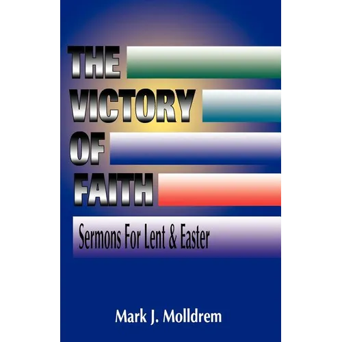 The Victory of Faith: Sermons For Lent And Easter