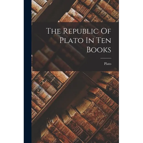 The Republic Of Plato In Ten Books