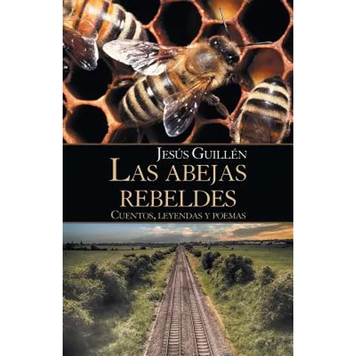 Las Abejas Rebeldes: Cuentos, Leyendas Y Poemas