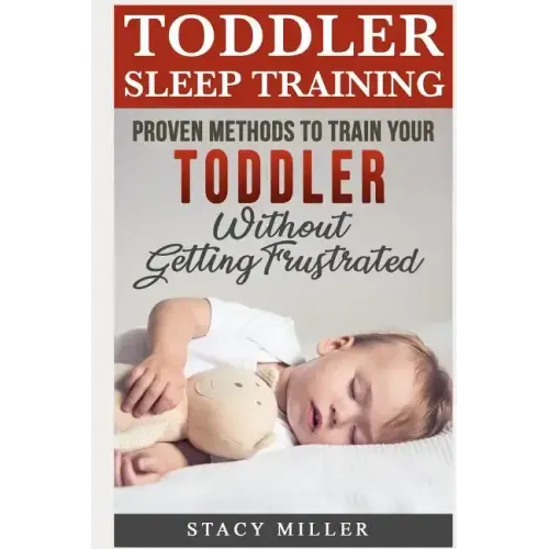 Toddler Sleep Training: Proven Methods to Train Your Toddler Without Getting Frustrated