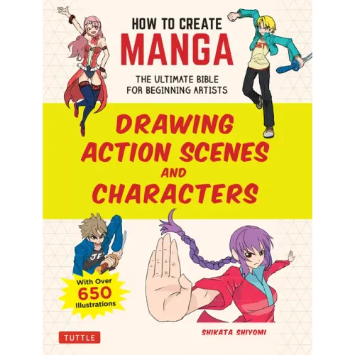 How to Create Manga: Drawing Action Scenes and Characters: The Ultimate Bible for Beginning Artists (with Over 600 Illustrations)