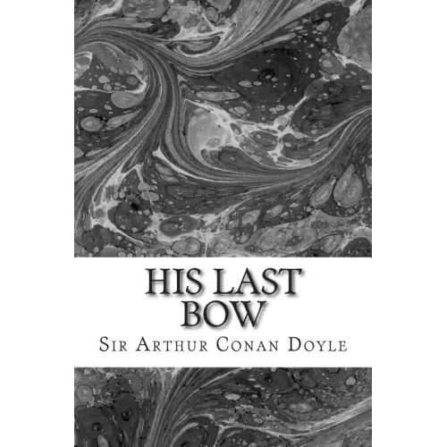 His Last Bow: (Sir Arthur Conan Doyle Classics Collection)