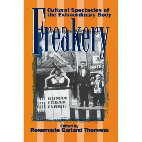 Freakery: Cultural Spectacles of the Extraordinary Body