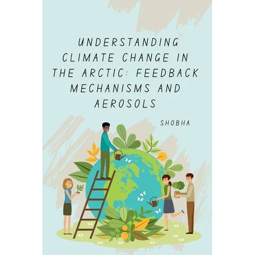 Understanding Climate Change in the Arctic: Feedback Mechanisms and Aerosols