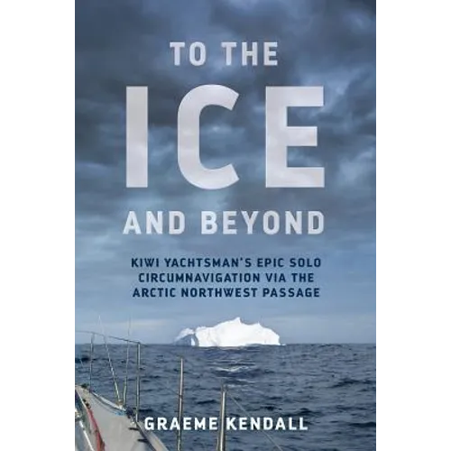 To the Ice and Beyond: Kiwi Yachtsman's Epic Solo Circumnavigation Via The Arctic Northwest Passage