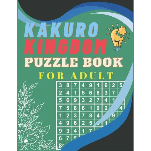 Kakuro Kingdom Puzzle Book For Adult: Solve Your Way to Kakuro Greatness and Sharpen Your Mind at Cross Sums with Solutions Included