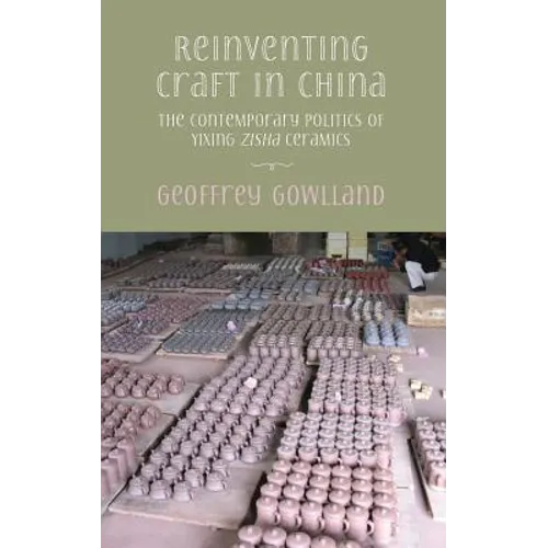 Reinventing craft in China: The contemporary politics of Yixing zisha ceramics
