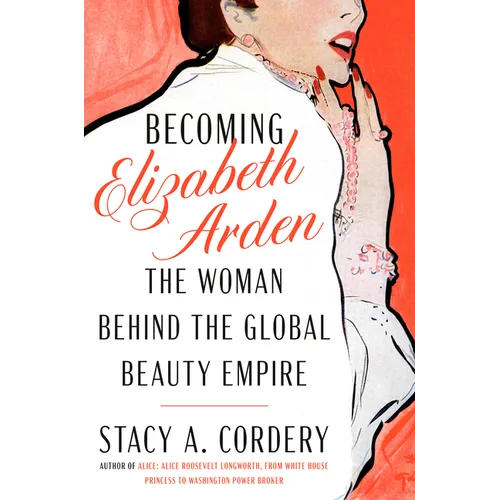 Becoming Elizabeth Arden: The Woman Behind the Global Beauty Empire