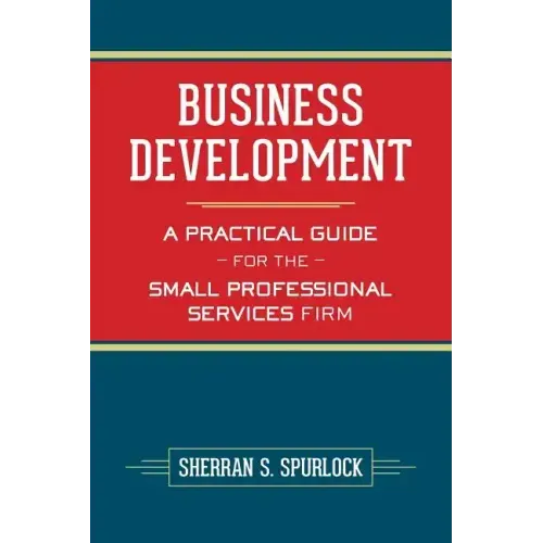 Business Development: A Practical Guide for the Small Professional Services Firm