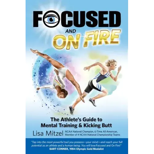 Focused and On Fire: The Athlete's Guide to Mental Training & Kicking Butt (Revised Edition, 2018)